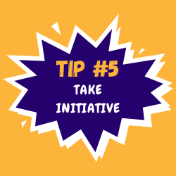 Tip Five, take initiative