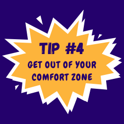 Tip Four, get out of your comfort zone