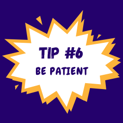 Tip Six, be patient