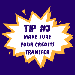 Tip Three, make sure your credits transfer